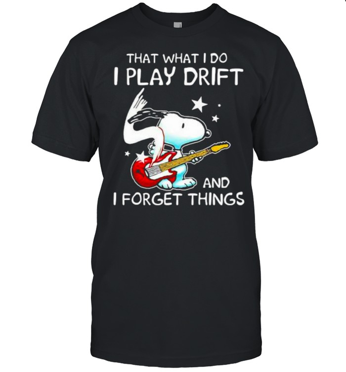 That What I Do I Play Drift And I Forget Things Snoopy Shirt