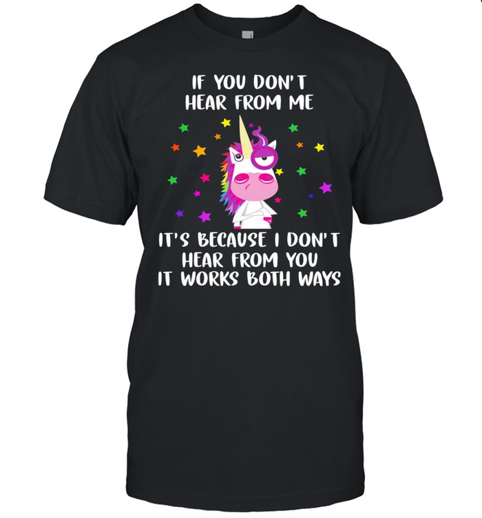 Unicorn If You Dont Hear From Me Its Because I Dont Hear From You shirt