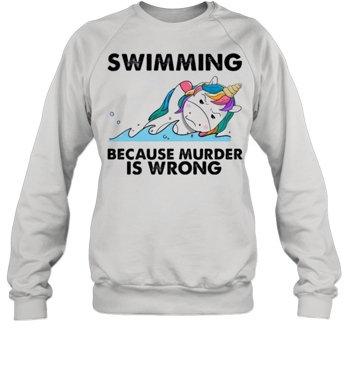 Unicorn swimming because murder is wrong shirt Unisex Sweatshirt