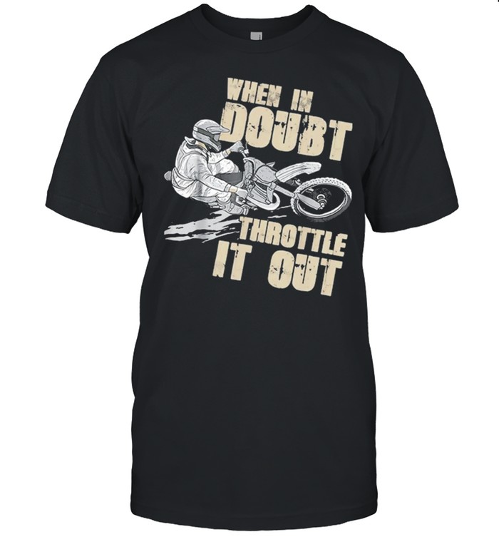When In Doubt Throttle It Out Dirt Bike shirt