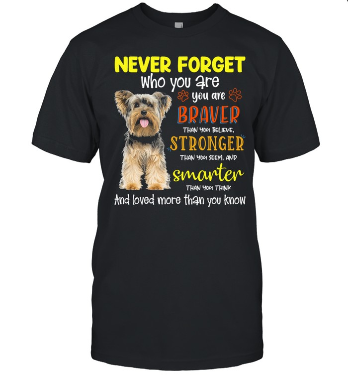 Yorkshire Terrier Never Forget Who You Are Braver Stronger Smarter shirt