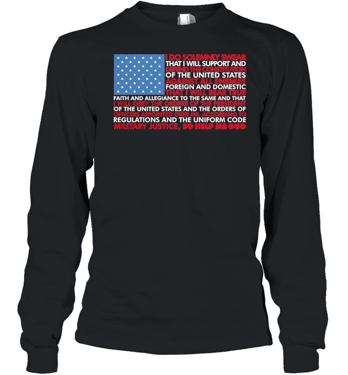 American flag I do solemnly swear that I will support and defend the constitution of the United States shirt Long Sleeved T-shirt