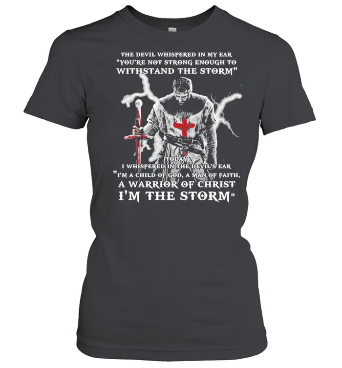 Awesome The Devil Whispered In My Ear Youre Not Strong Enough To Withstand The Storm shirt Classic Women's T-shirt