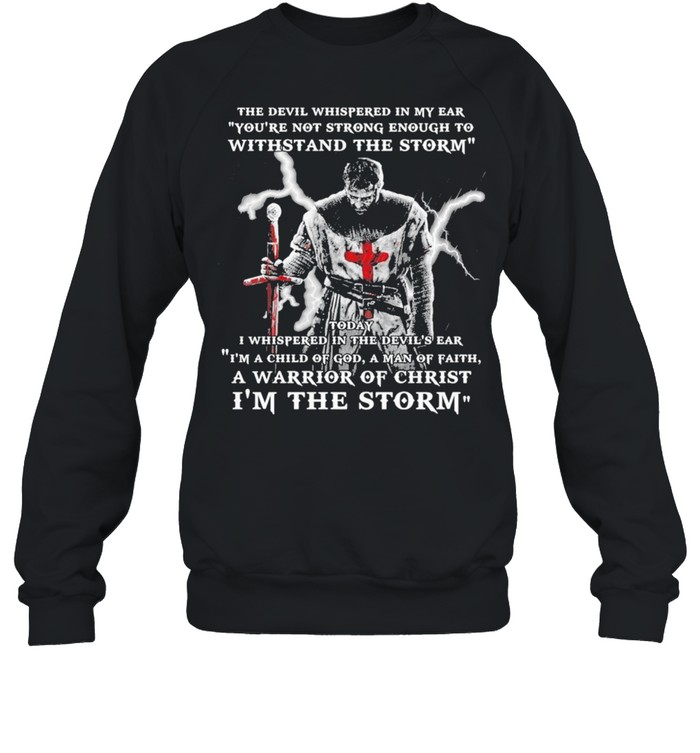 Awesome The Devil Whispered In My Ear Youre Not Strong Enough To Withstand The Storm shirt Unisex Sweatshirt