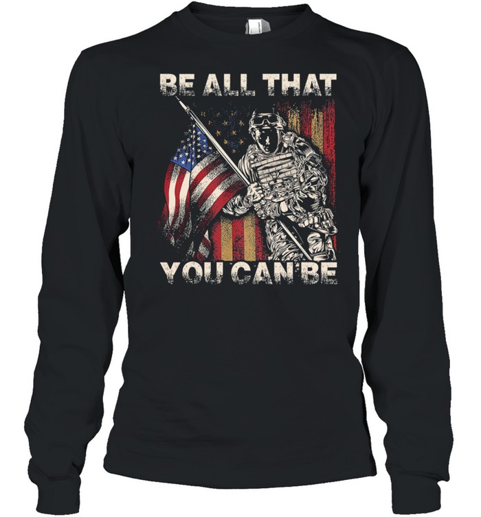 Be All That You Can Be Veteran American Flag shirt Long Sleeved T-shirt