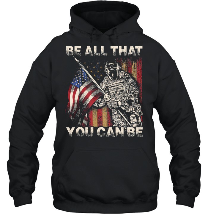 Be All That You Can Be Veteran American Flag shirt Unisex Hoodie