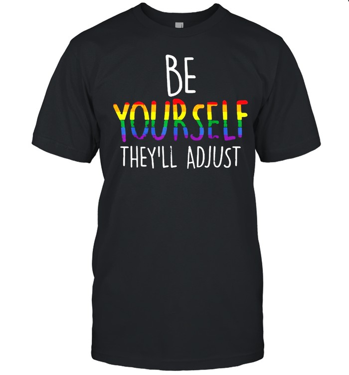 Be Yourself They’ll Adjust LGBTQ Rainbow Flag Shirt