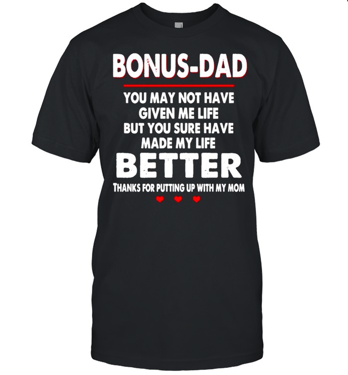 Bonus Dad you may not have given me life but you sure have shirt