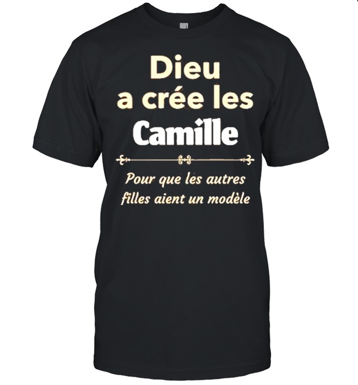 Dieu a cree les camille pour que les autres filles aient un modele shirt