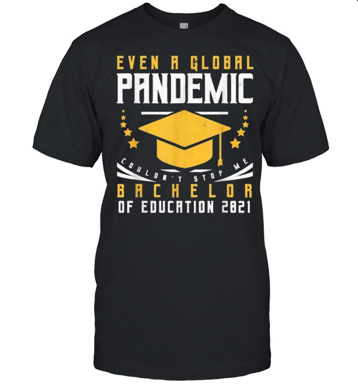 Even a glonal pandemic coulon’t stop me Bachelor Of Education 2021 Bachelor’s Degree Graduation T-Shirt