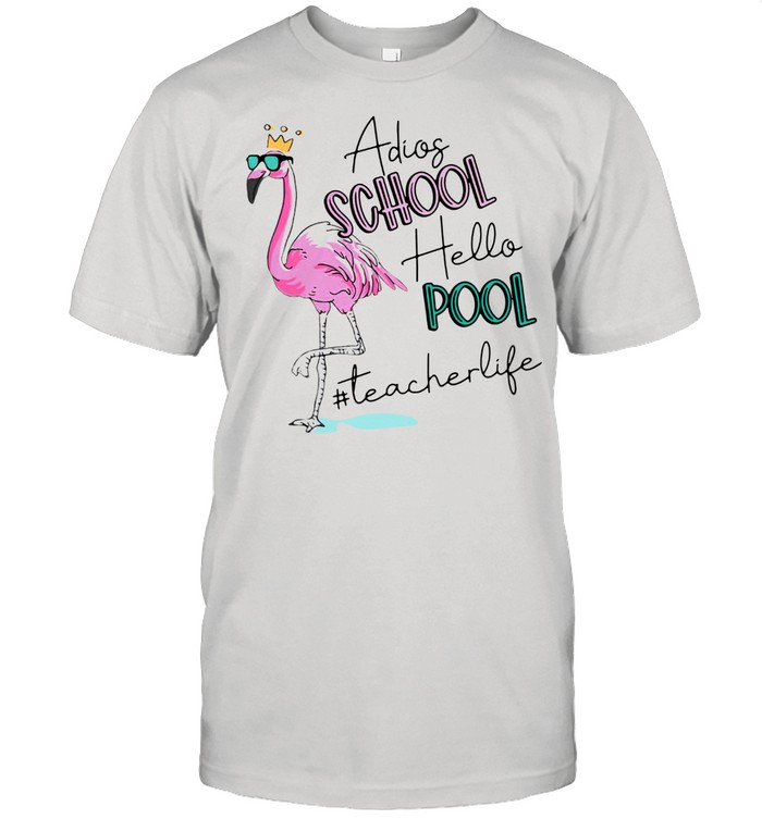 Flamingo Adios School Hello Pool Teacher Life Shirt