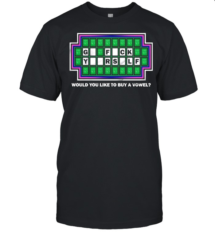 Go fuck yourself would you like to buy a vowel shirt