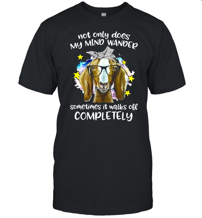 Goat Not Only Does My Mind Wander Sometimes It Walks Off Completely shirt