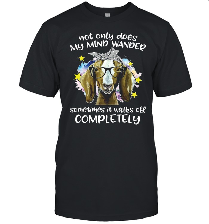 Goat Not Only Does My Mind Wander Sometimes It’s Walks Off Completely For Goat T-shirt