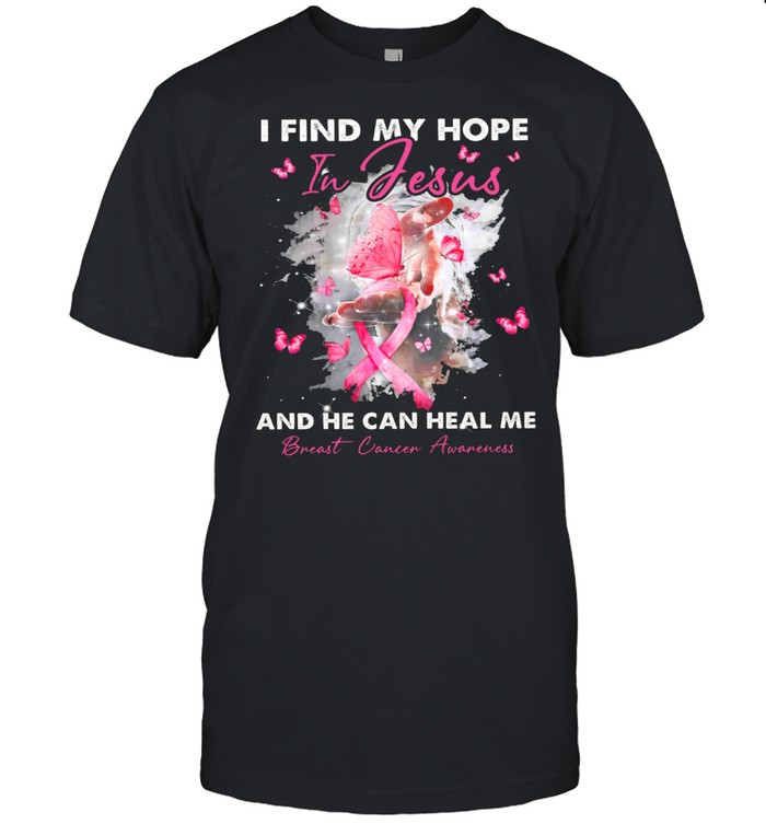 I Find My Hope In Jesus And He Can Heal Me Breast Cancer Awareness shirt