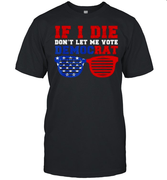 If I Die Don’t Let Me Vote Democrat American Flag Shirt