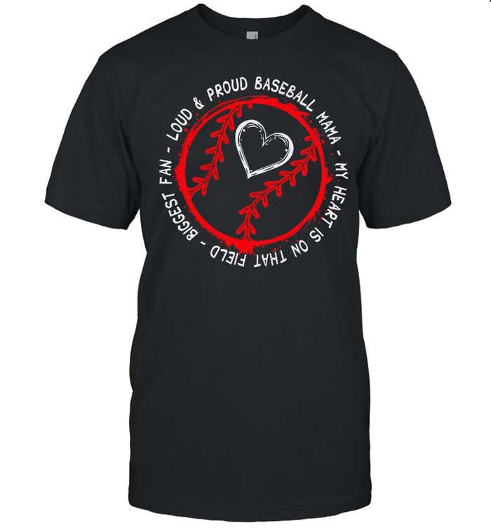 Loud Proud Baseball Mama My Heart Is No That Field Biggest Fan shirt