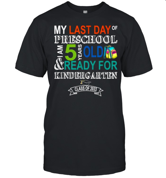 My last day of preschool i am 5 years old and ready for kinderfarten class of 2033 T-Shirt