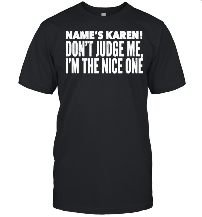 Names Karen Don’t Judge Me I’m The Nice One Shirt