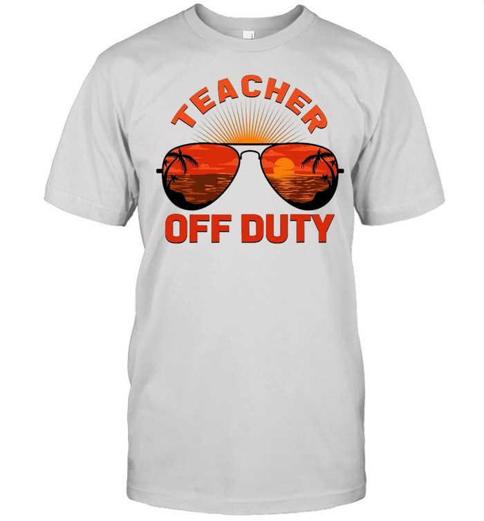 Summer Sunglasses Teacher Off Duty shirt