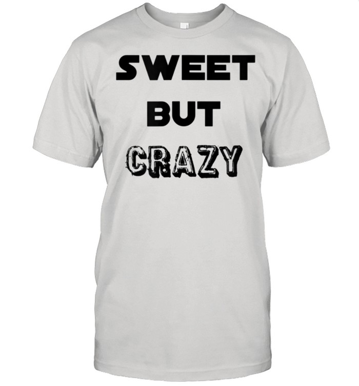 Sweet but crazy text saying shirt