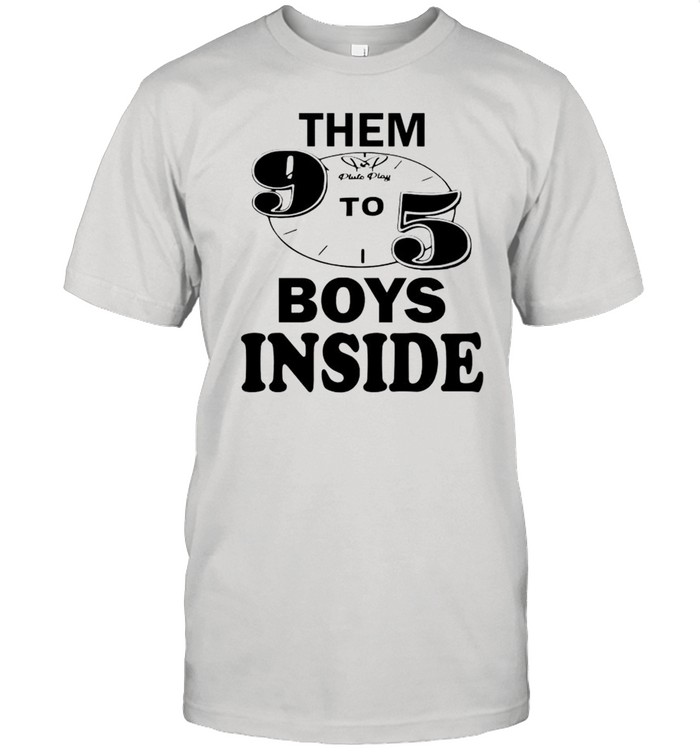 Them 9 to 5 boy inside shirt