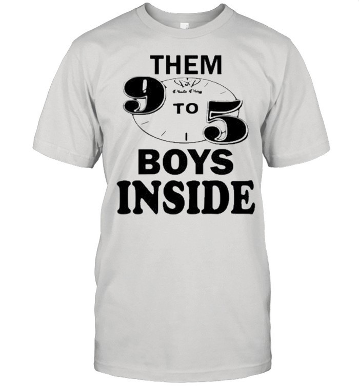 Them 9 To 5 Boy Inside Them Ppp Boys Outside shirt