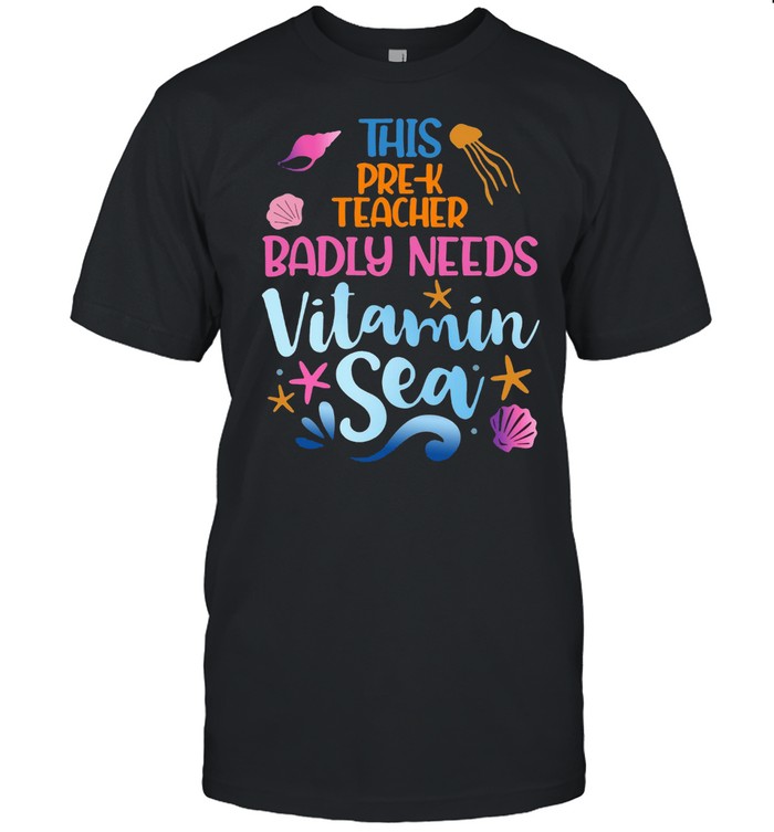 This Pre-K Teacher Badly Need Vitamin Sea T-shirt
