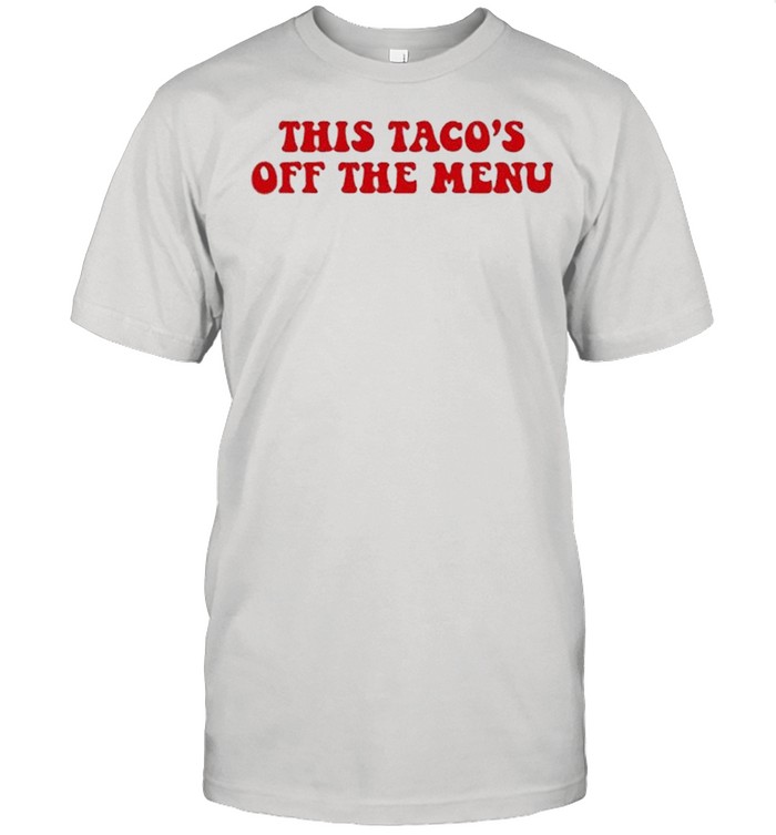 This Tacos Off The Menu shirt