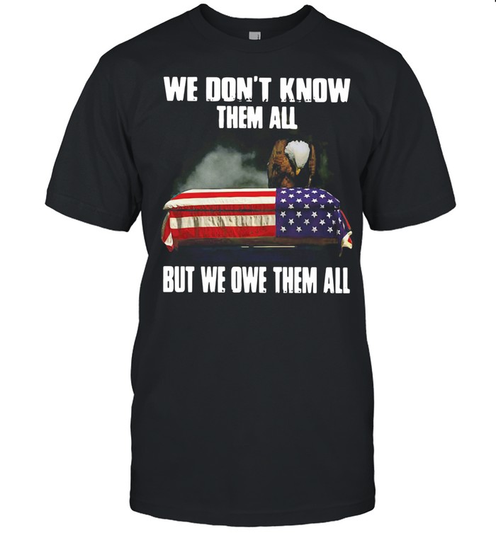 We Dont Know Them All But We Owe Them All American Flag Shirt