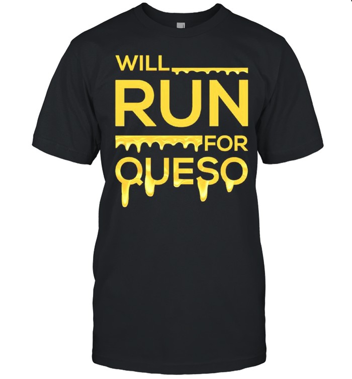 Will run for queso shirt