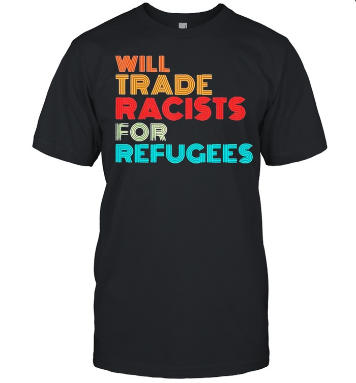 Will Trade Racists For Refugees 2021 Tee shirt Classic Men's T-shirt