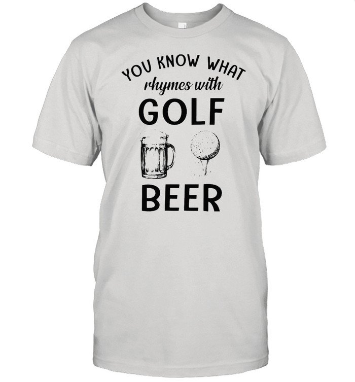 You know what rhymes with golf and beer shirt