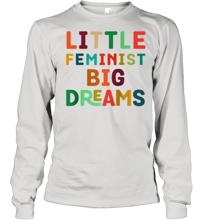 Youth Feminist Big Dreams Strong Girls Feminism shirt Long Sleeved T-shirt