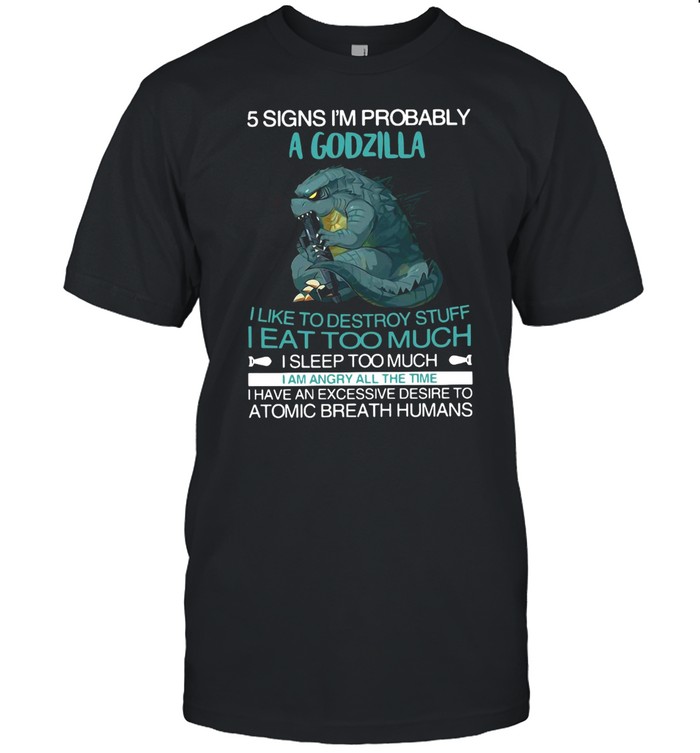 5 signs i’m probably i like to destroy stuff i eat too much i sleep too much T-shirt