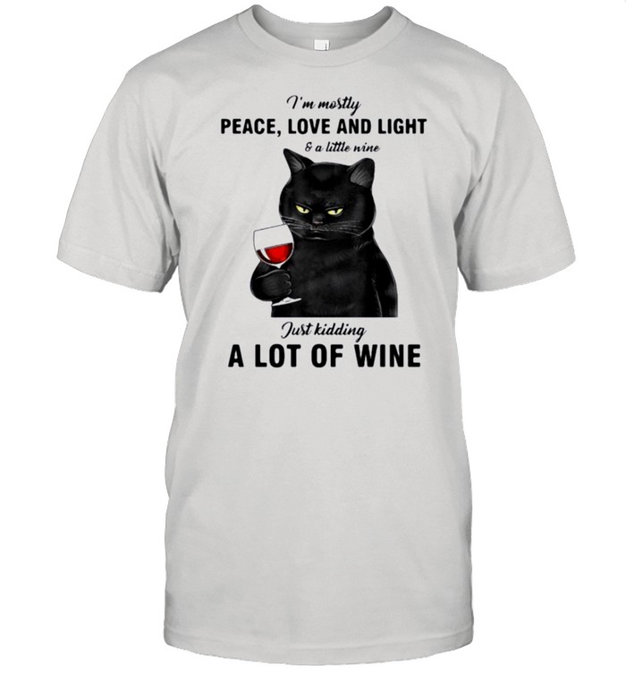 Black cat Im mostly peace love and light and a litte wine just kidding a lot of wine shirt