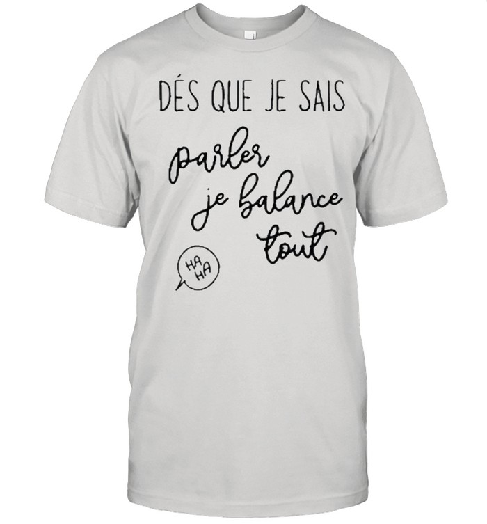 Des Que Je Sais Parler Je Balance Tout shirt