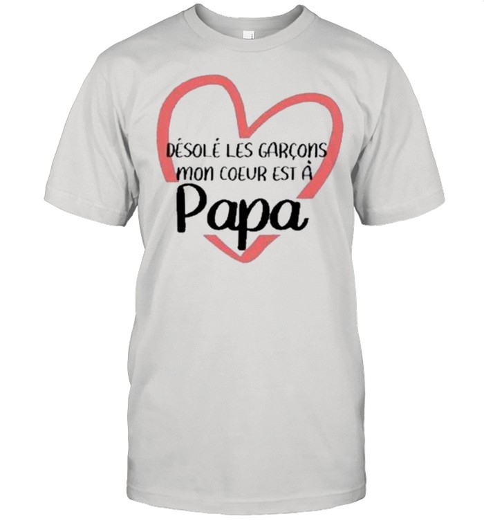 Desole Les Filles Mon Coeur Est A Papa shirt