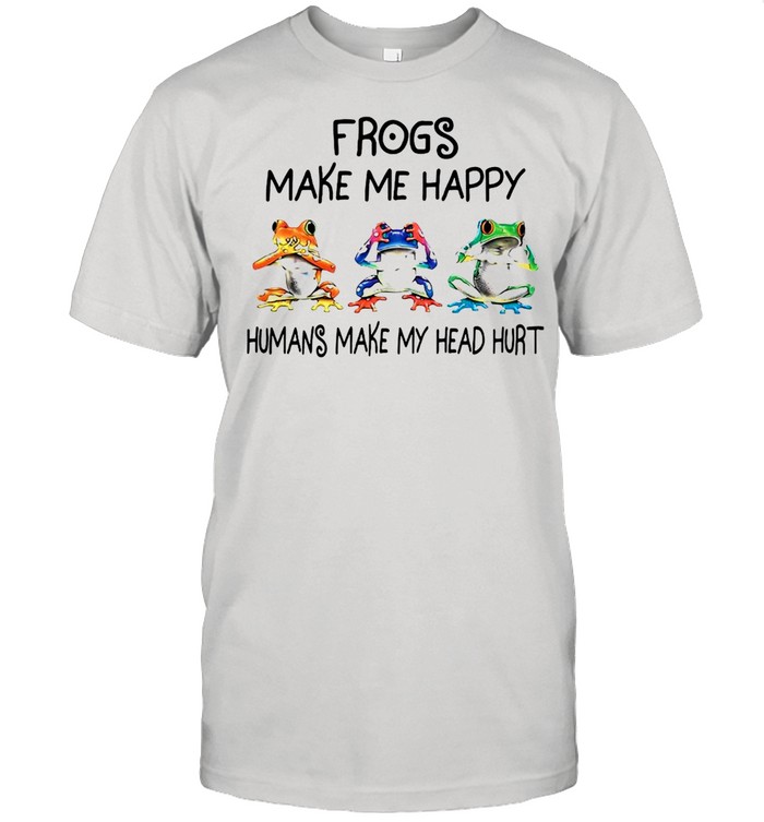 Frogs Make Me Happy Humans Make My Head Hurt 2021 T-shirt