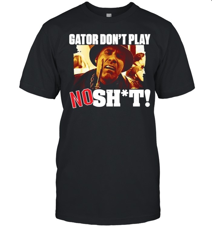 Gator Don’t Play No Shit T-shirt