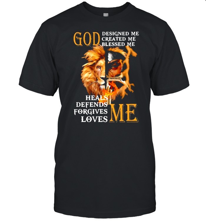 God heals defends forgives loves me shirt