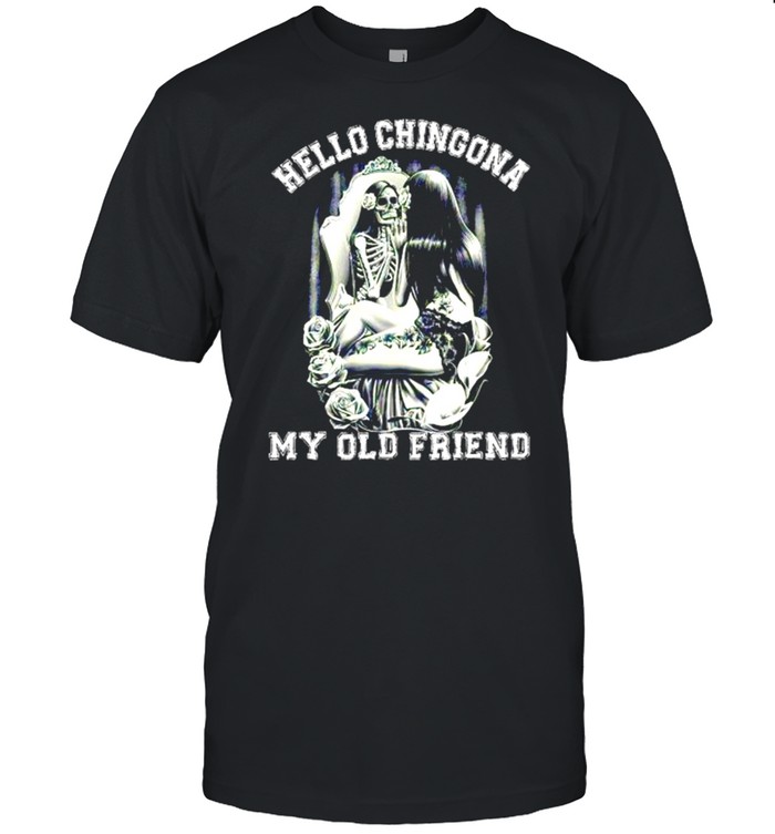 Hello Chingona my old friend shirt