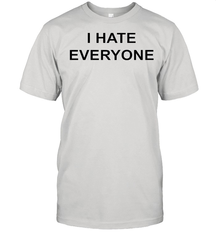 I hate everyone shirt