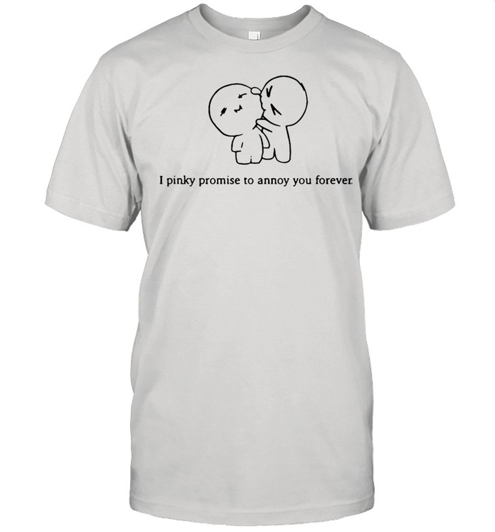 I pinky promise to annoy you forever shirt