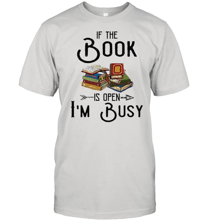 If The Book Is Open I’m Busy T-shirt