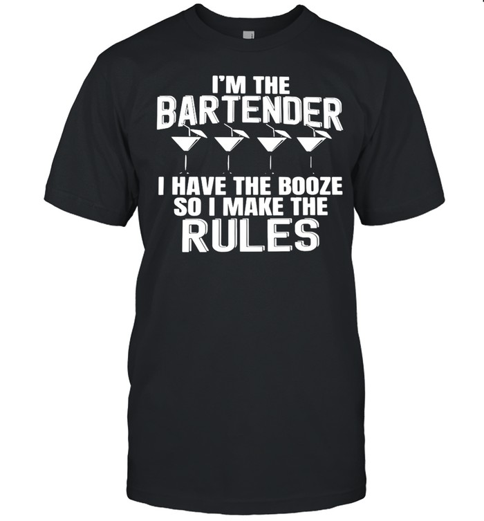 I’m The Bartender I Have The Booze So I Make The Rules T-shirt