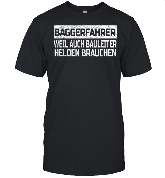 Men’s Digger Driver Weil Auch Bauleiter Helden Brauchen shirt