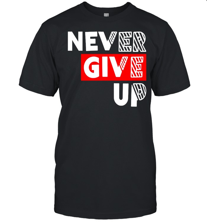 Never Give Up T-shirt