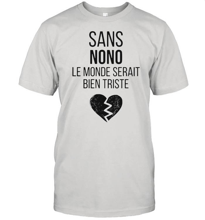 Sans nono le monde serait bien triste shirt