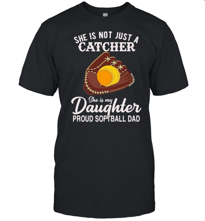 She Is Not Just A Catcher She Is My Daughter Proud Softball Dad T-shirt Classic Men's T-shirt